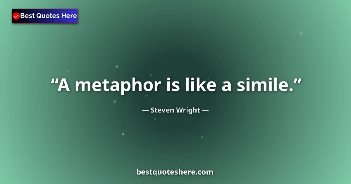 Quote by Steven Wright: A metaphor is like a simile....