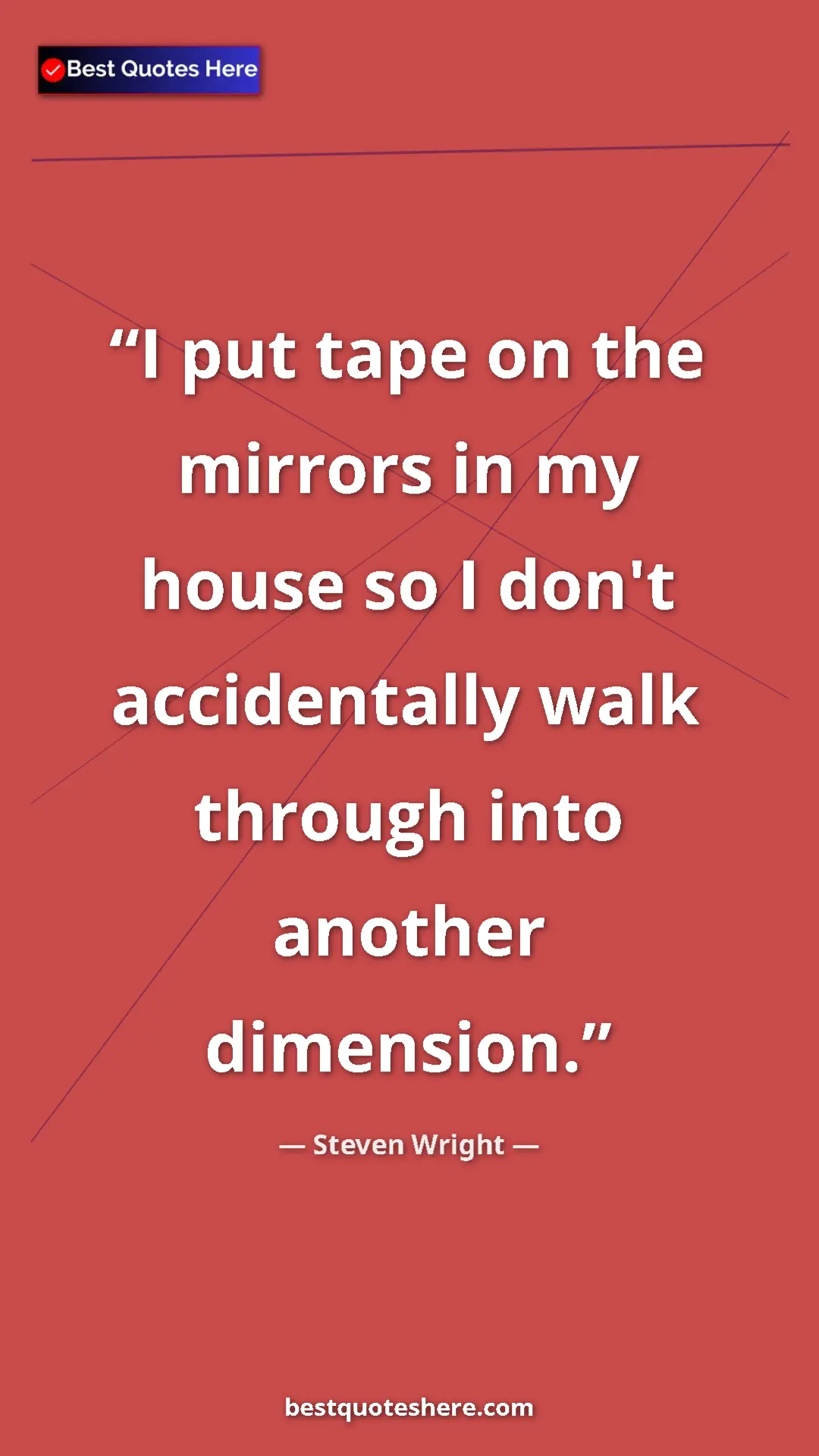 Pinterest quote poster by Steven Wright: "I put tape on the mirrors in my house so I don't..."