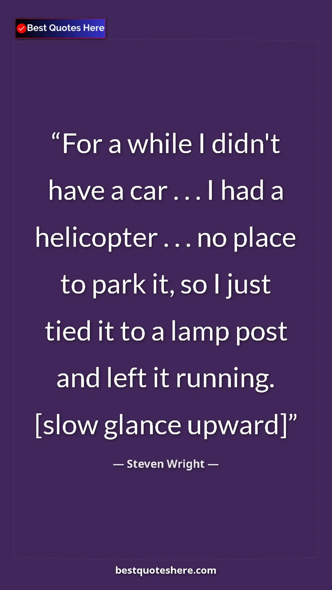 Pinterest quote poster by Steven Wright: "For a while I didn't have a car . . . I had a helicopter ...."