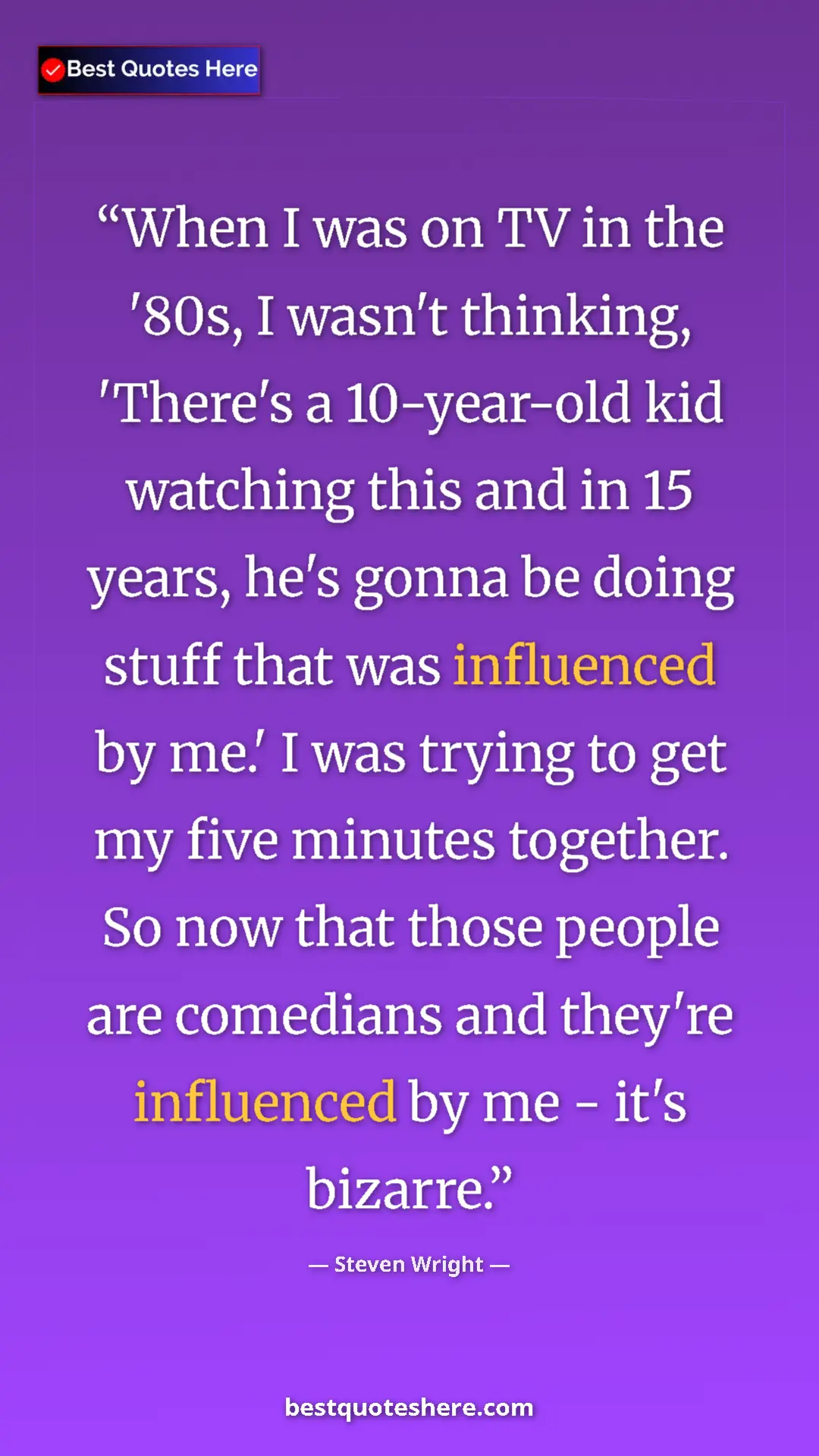 Steven Wright Quote Card: "When I was on TV in the '80s, I wasn't thinking, 'There's a..." Pinterest quote poster by Steven Wright: "When I was on TV in the '80s, I wasn't thinking, 'There's a..."