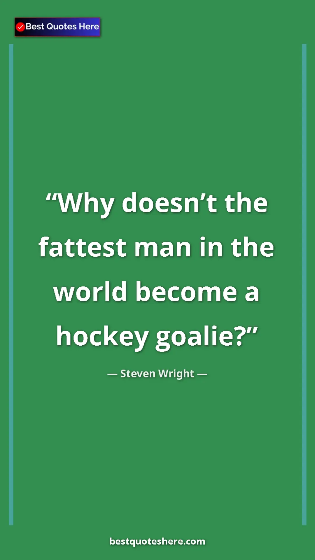 Pinterest quote poster by Steven Wright: "Why doesn’t the fattest man in the world become a hockey..."