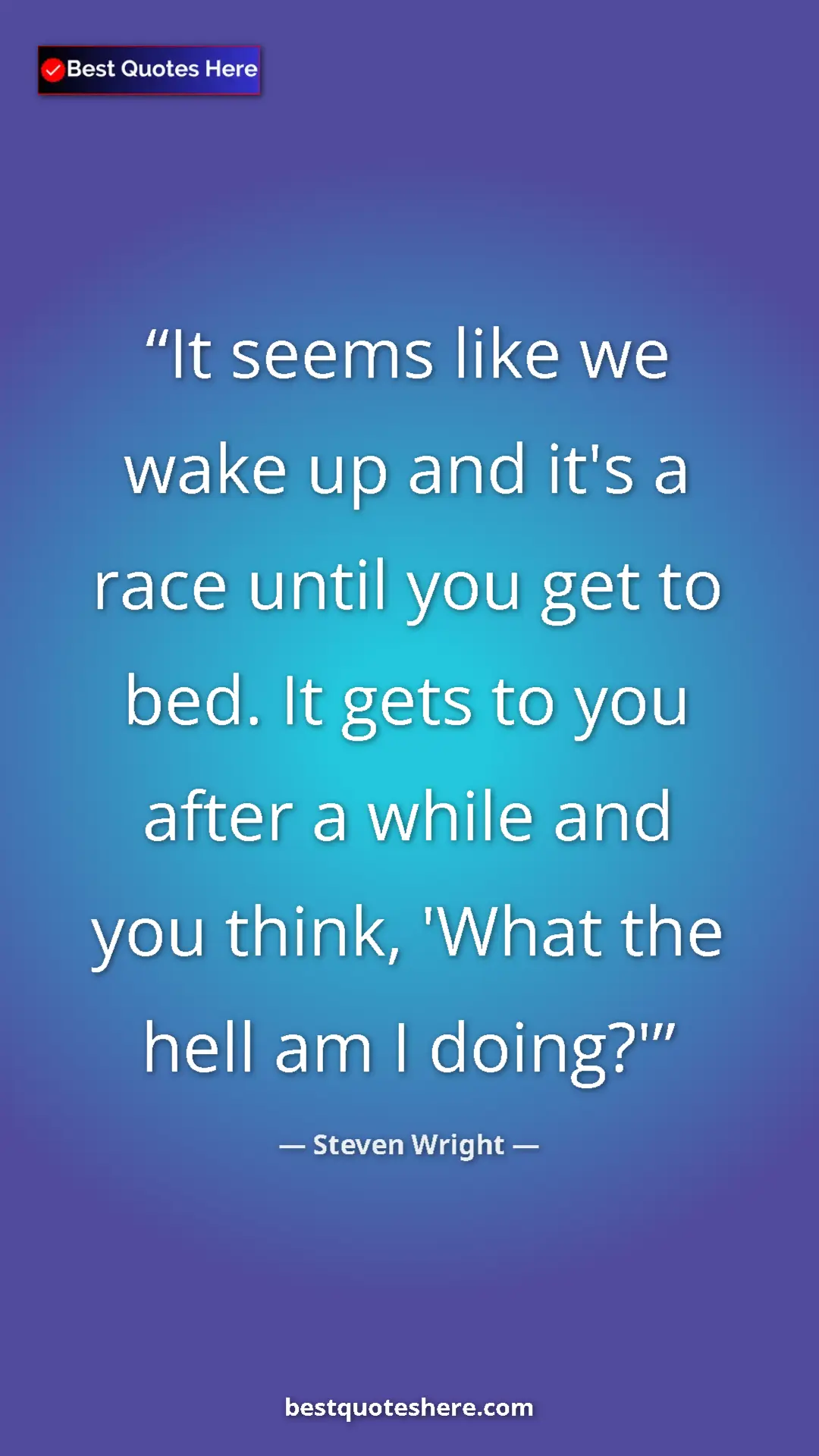 Pinterest quote poster by Steven Wright: "It seems like we wake up and it's a race until you get to..."