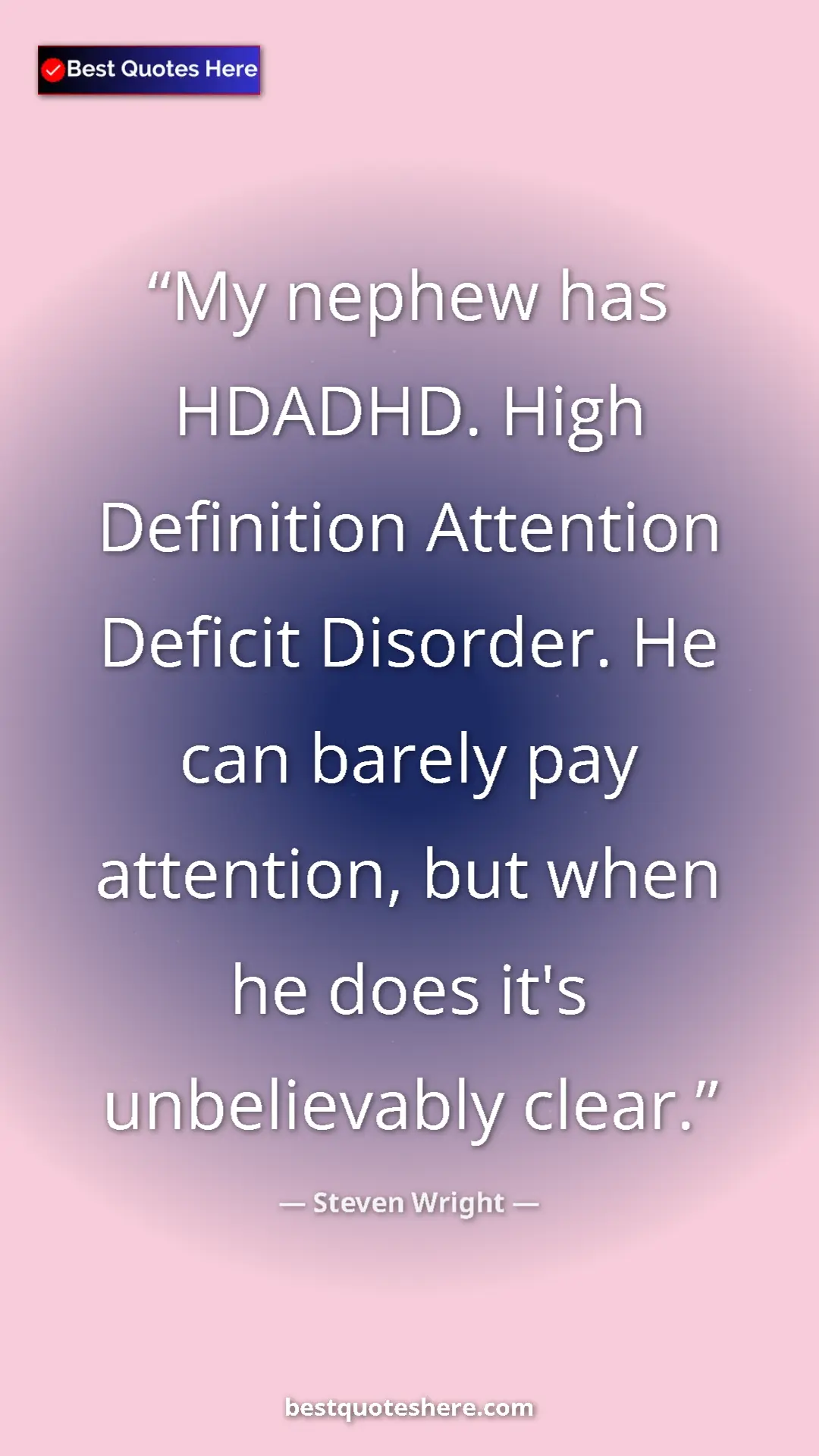 Pinterest quote poster by Steven Wright: "My nephew has HDADHD. High Definition Attention Deficit..."