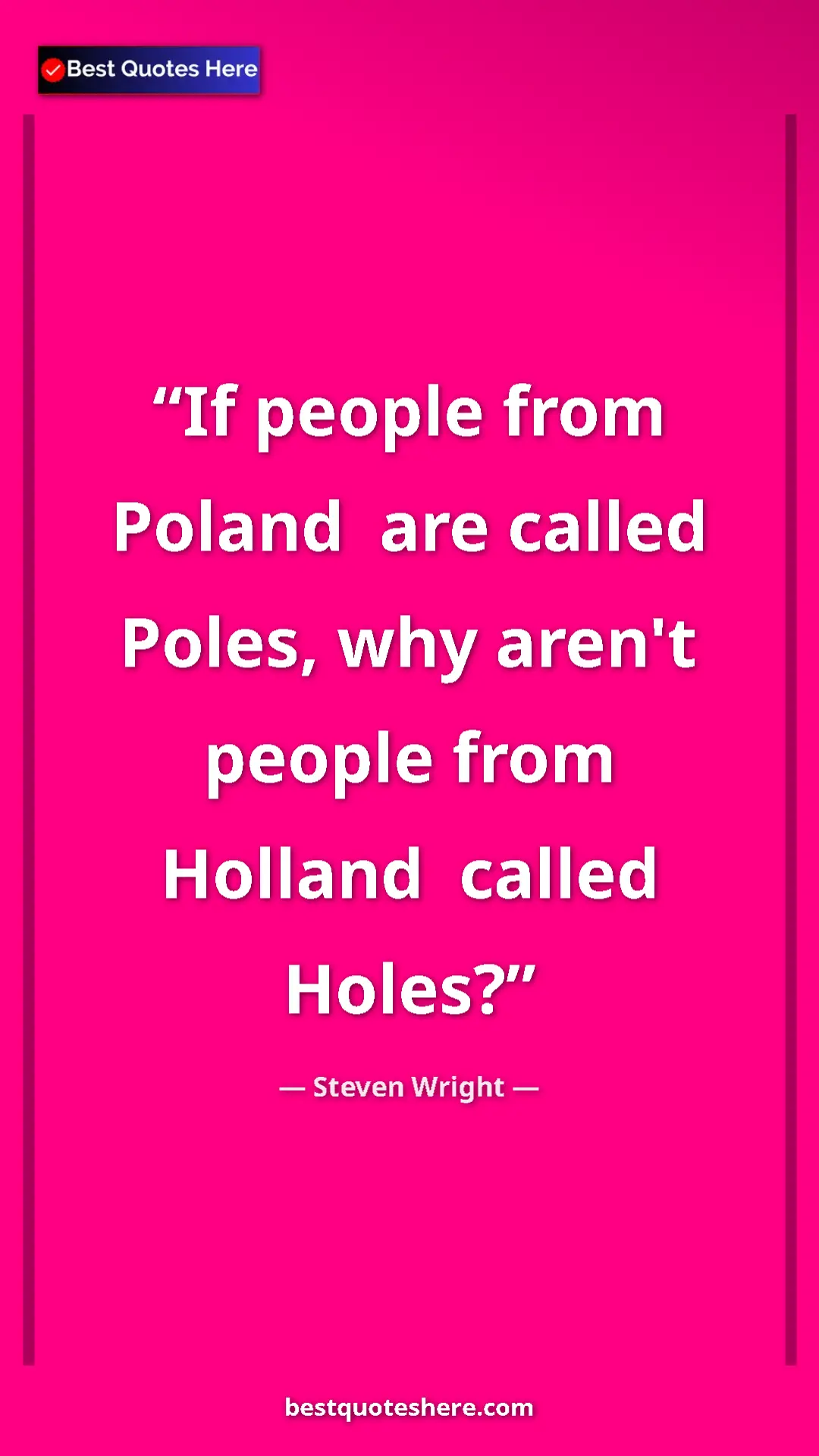 Pinterest quote poster by Steven Wright: "If people from  Poland  are called Poles, why aren't people..."