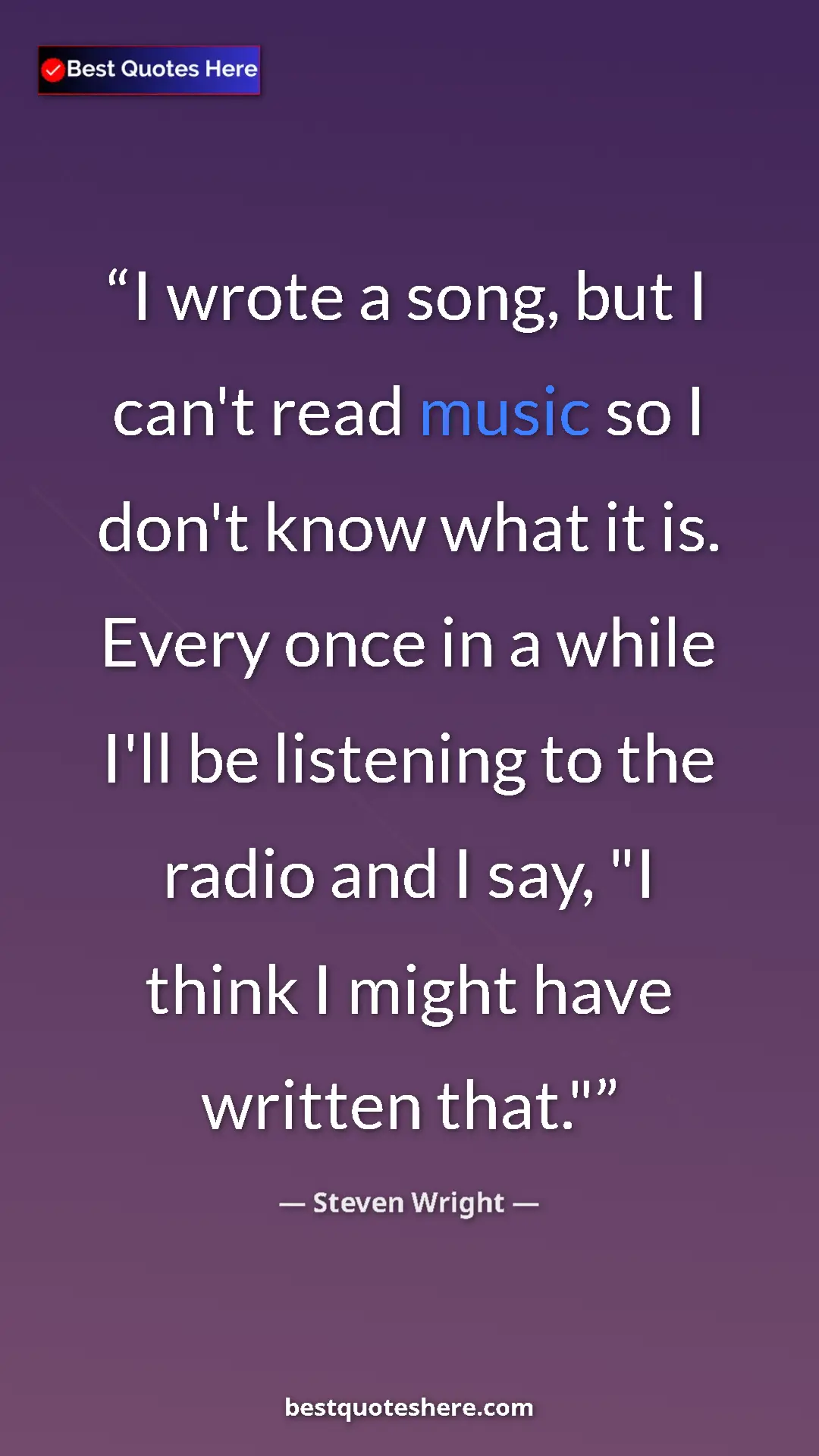 Pinterest quote poster by Steven Wright: "I wrote a song, but I can't read music so I don't know what..."
