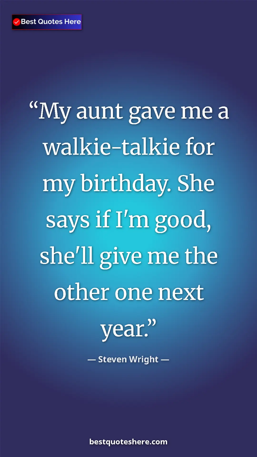 Pinterest quote poster by Steven Wright: "My aunt gave me a walkie-talkie for my birthday. She says..."
