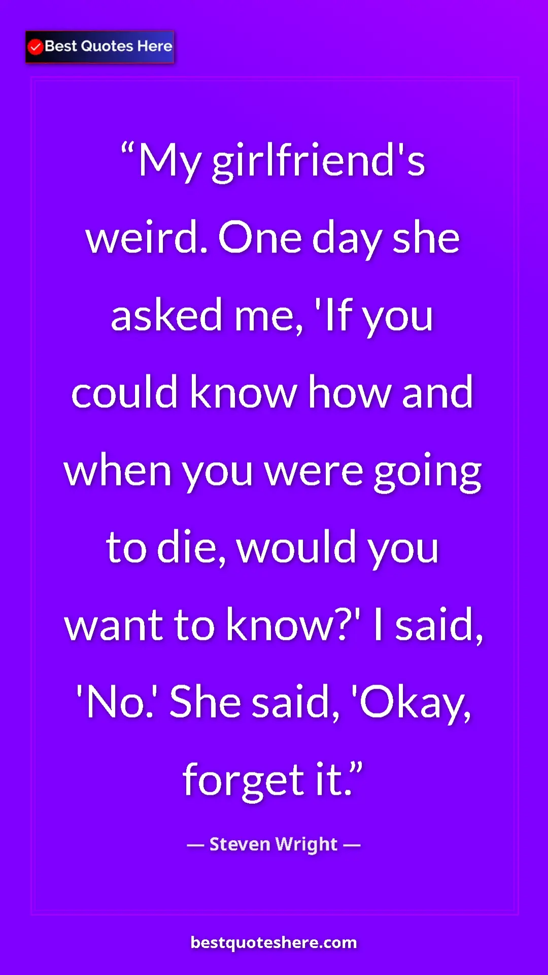 Pinterest quote poster by Steven Wright: "My girlfriend's weird. One day she asked me, 'If you could..."