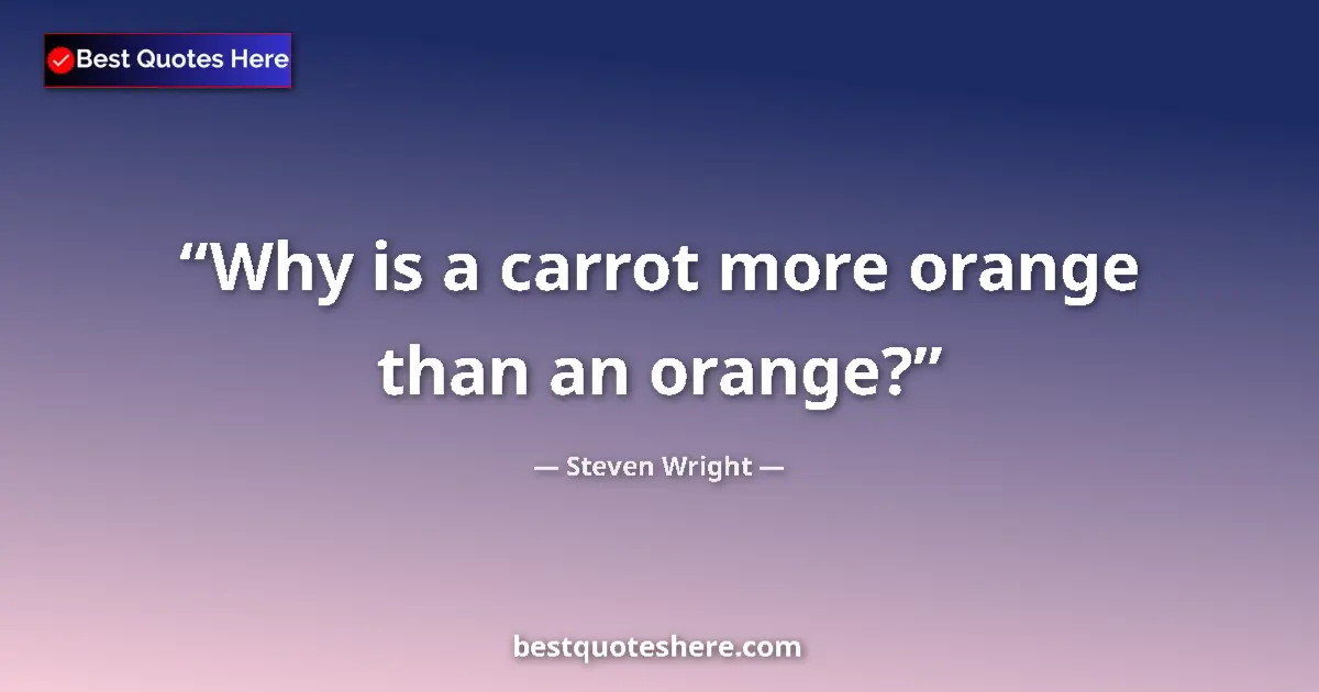 Image for the quote by Steven Wright: Why is a carrot more orange than an orange?...