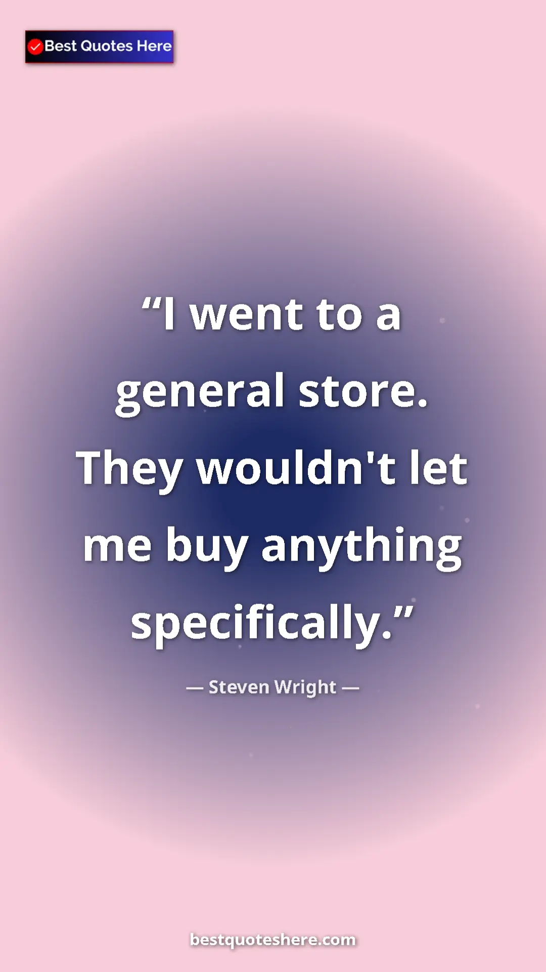 Pinterest quote poster by Steven Wright: "I went to a general store. They wouldn't let me buy..."