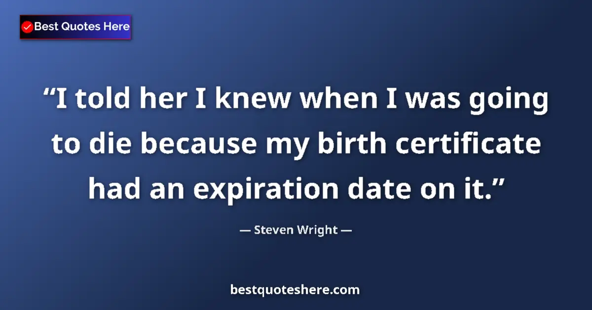 Quote by Steven Wright: I told her I knew when I was going to die because