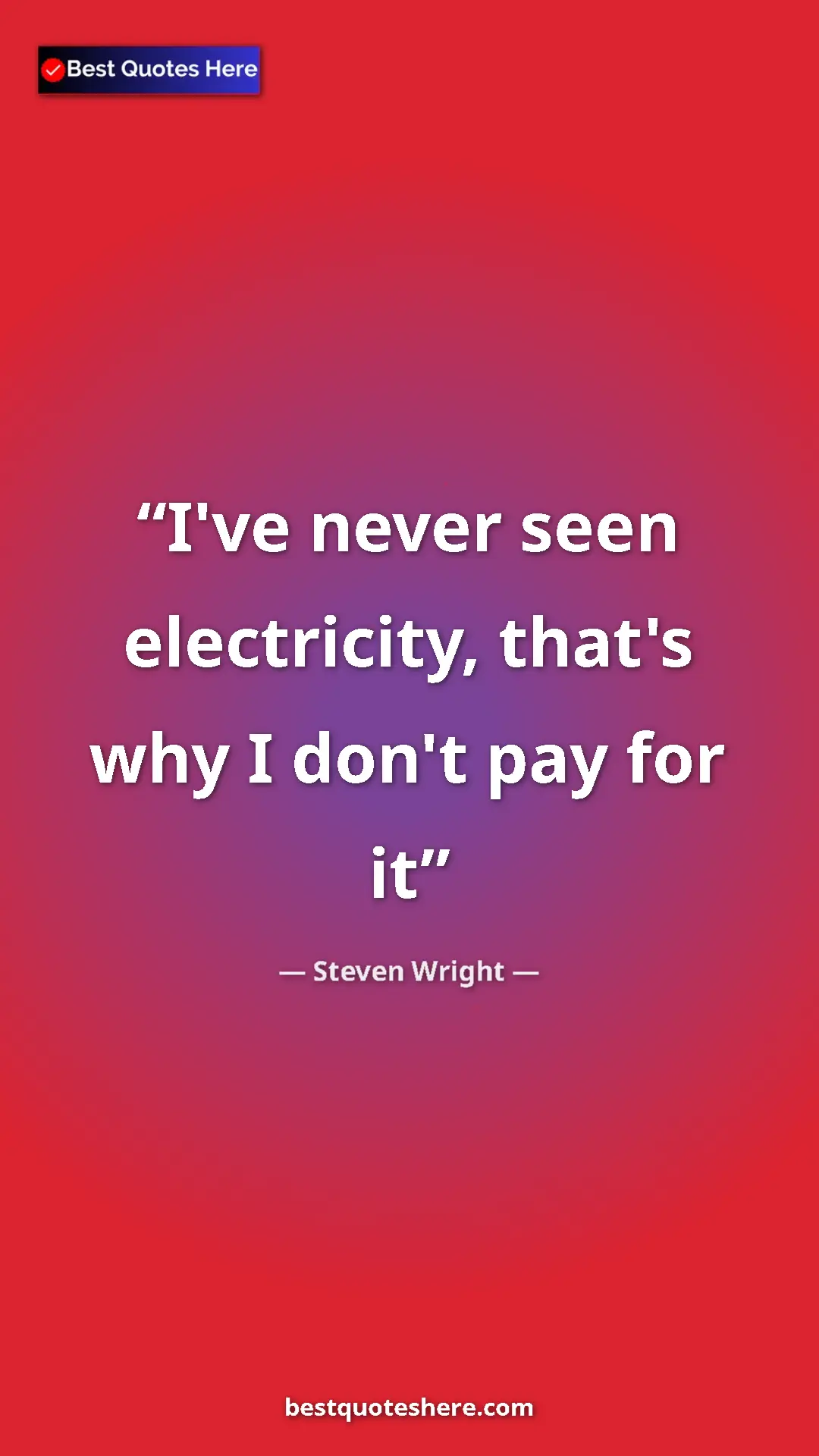 Pinterest quote poster by Steven Wright: "I've never seen electricity, that's why I don't pay for it"