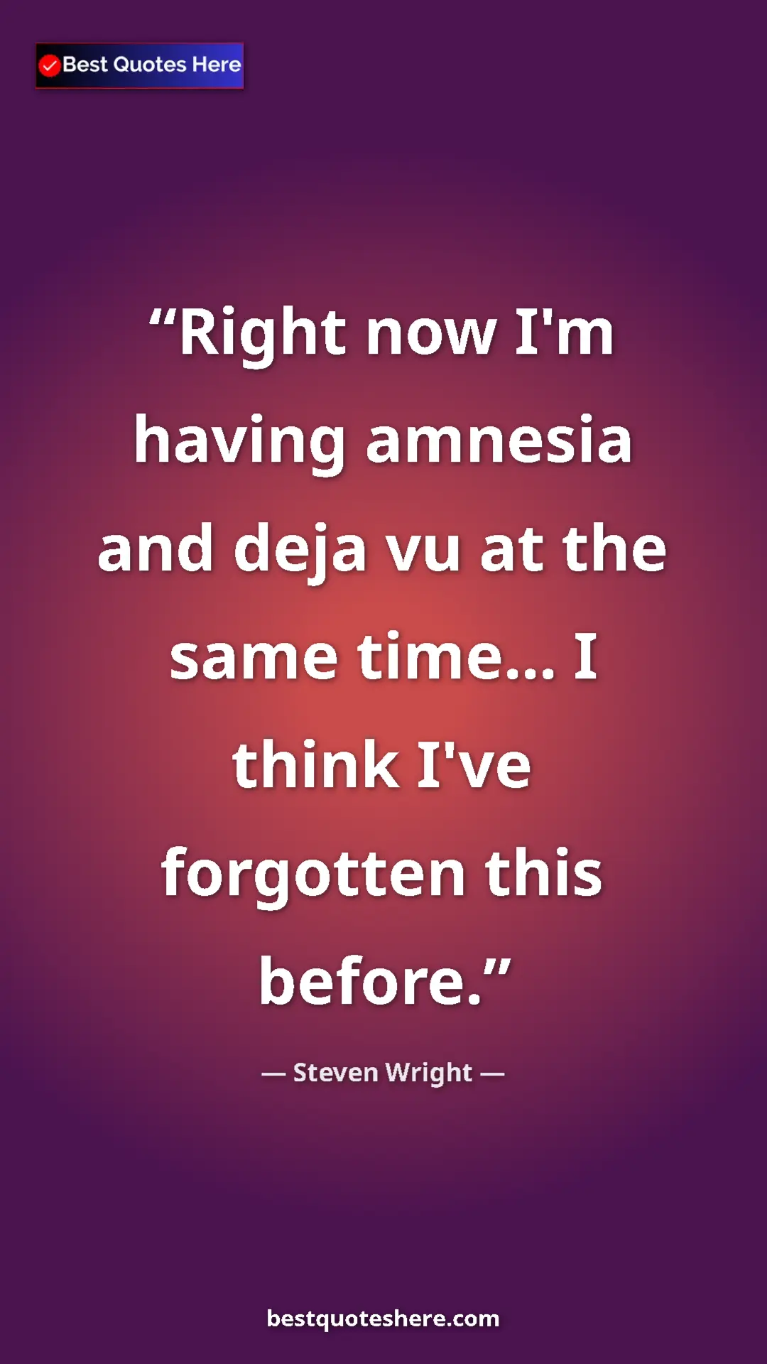 Pinterest quote poster by Steven Wright: "Right now I'm having amnesia and deja vu at the same..."