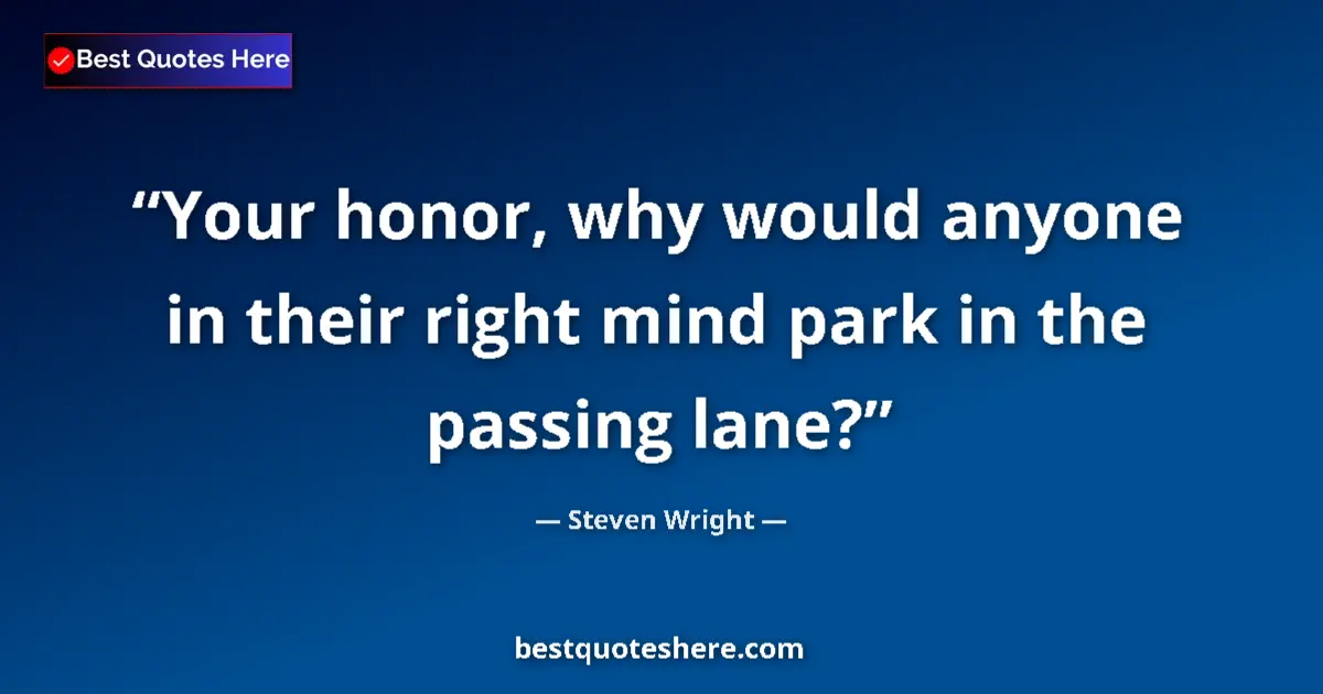Steven Wright quote: "Your honor, why would anyone in their right mind park in..."