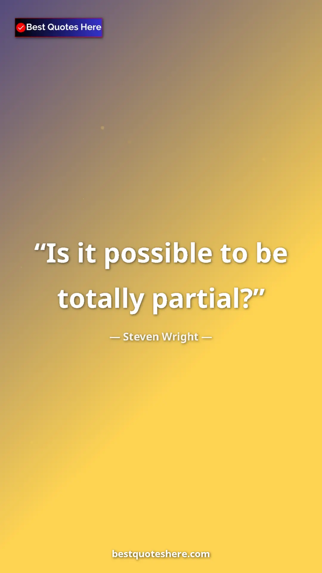 Pinterest quote poster by Steven Wright: "Is it possible to be totally partial?"