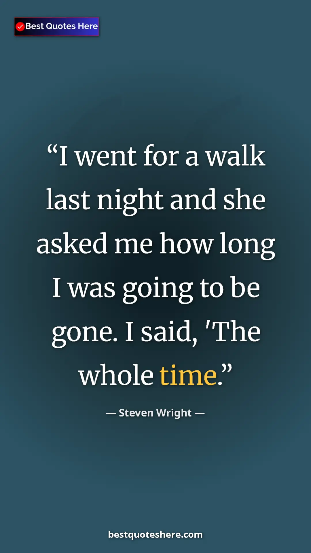 Pinterest quote poster by Steven Wright: "I went for a walk last night and she asked me how long I..."