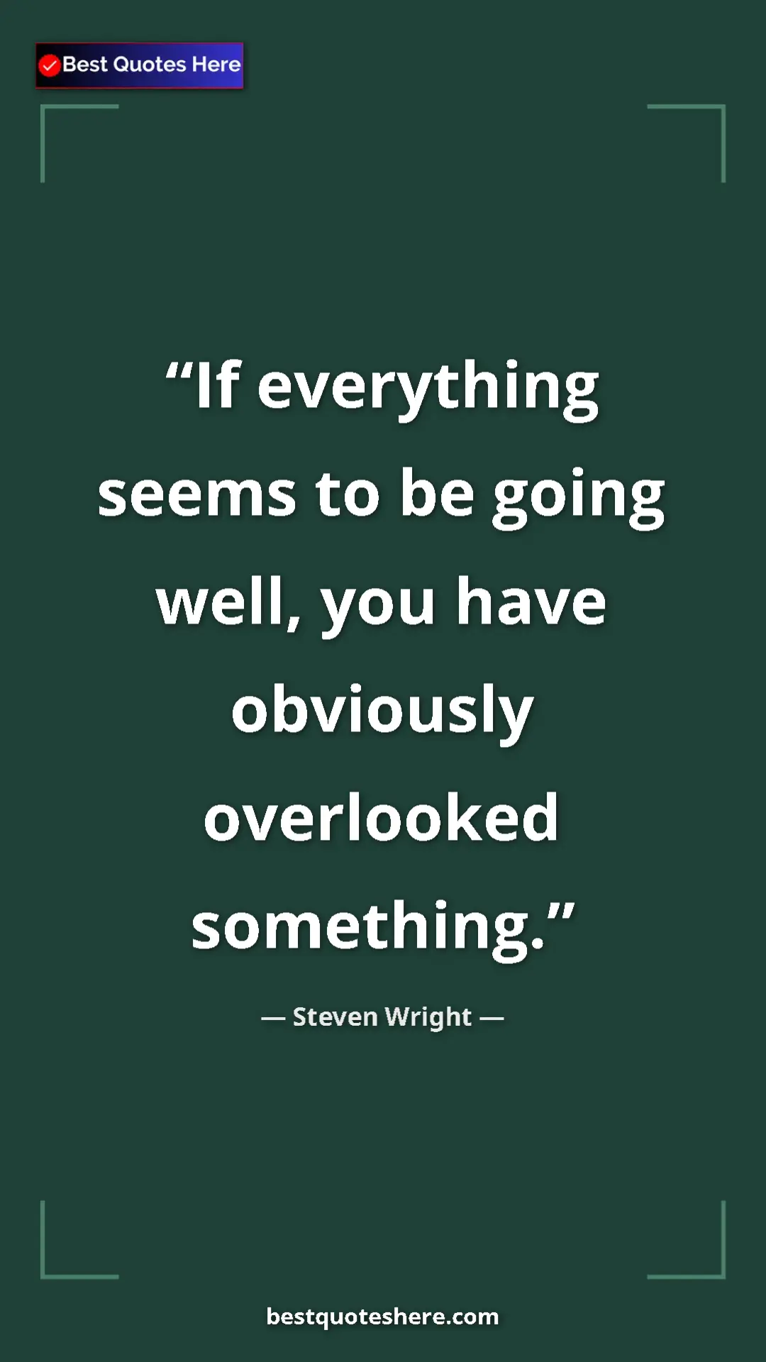 Pinterest quote poster by Steven Wright: "If everything seems to be going well, you have obviously..."