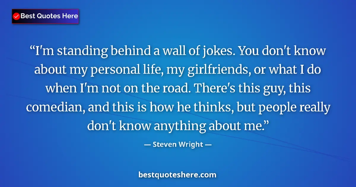 Quote by Steven Wright: I'm standing behind a wall of jokes. You don't kno