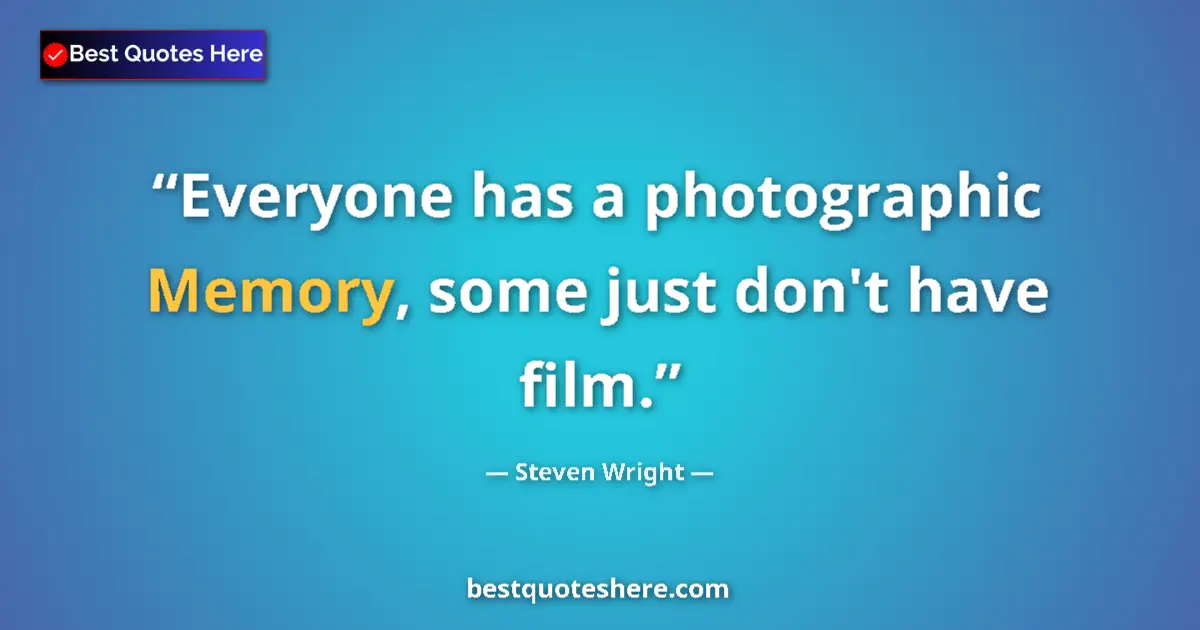 Quote by Steven Wright: Everyone has a photographic Memory, some just don't have film....