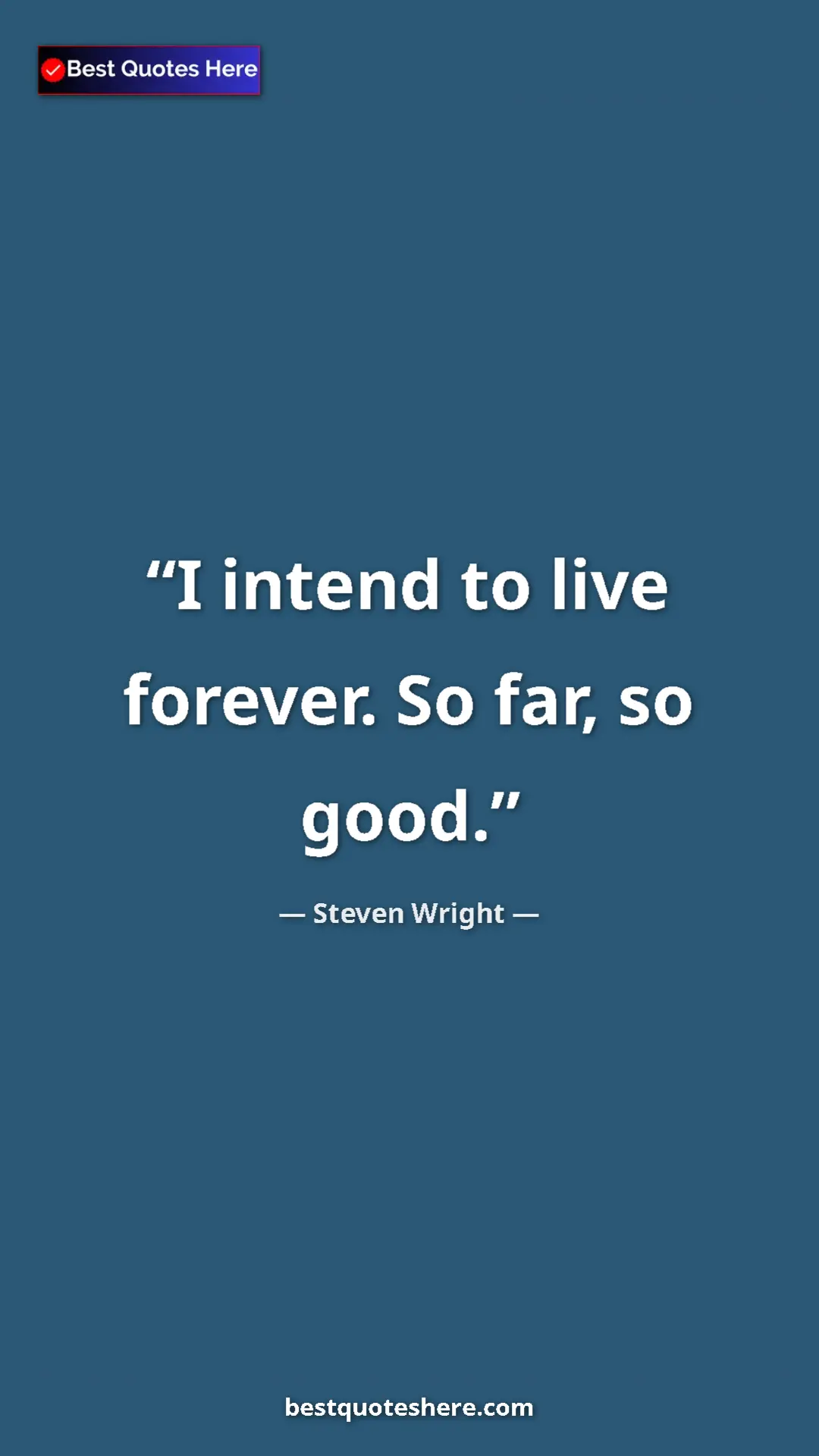 Pinterest quote poster by Steven Wright: "I intend to live forever. So far, so good."