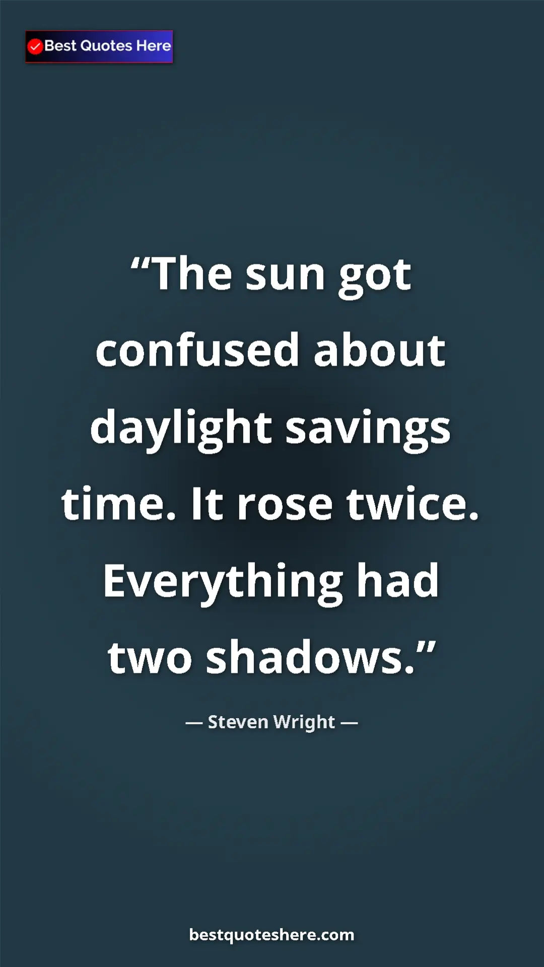 Pinterest quote poster by Steven Wright: "The sun got confused about daylight savings time. It rose..."