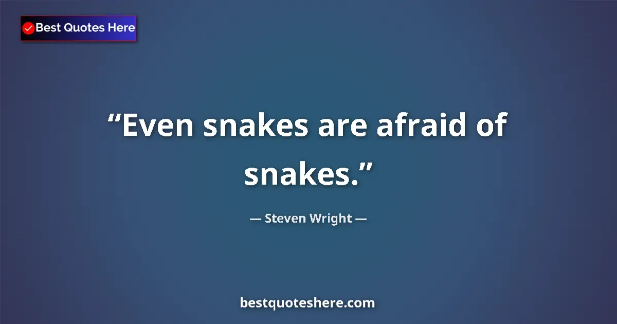 Image for the quote by Steven Wright: Even snakes are afraid of snakes....