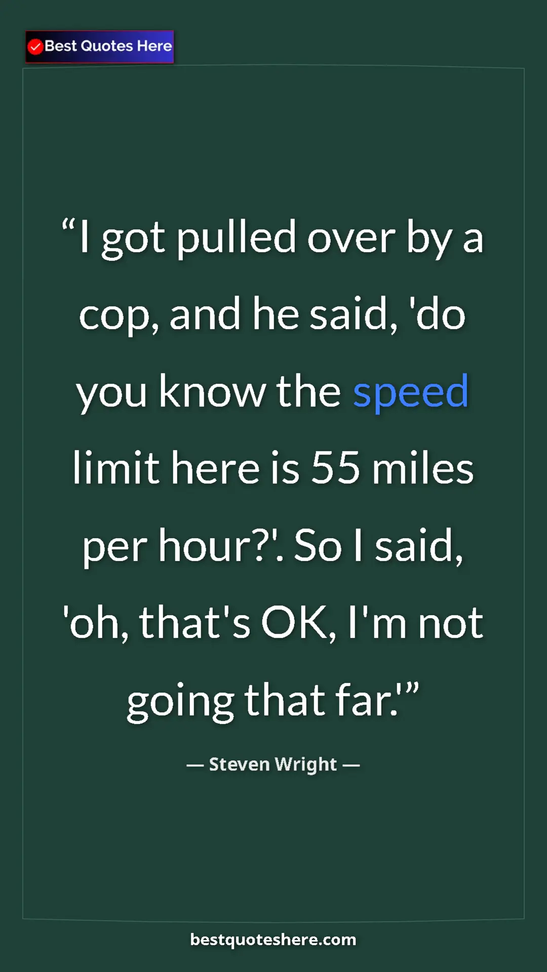 Pinterest quote poster by Steven Wright: "I got pulled over by a cop, and he said, 'do you know the..."