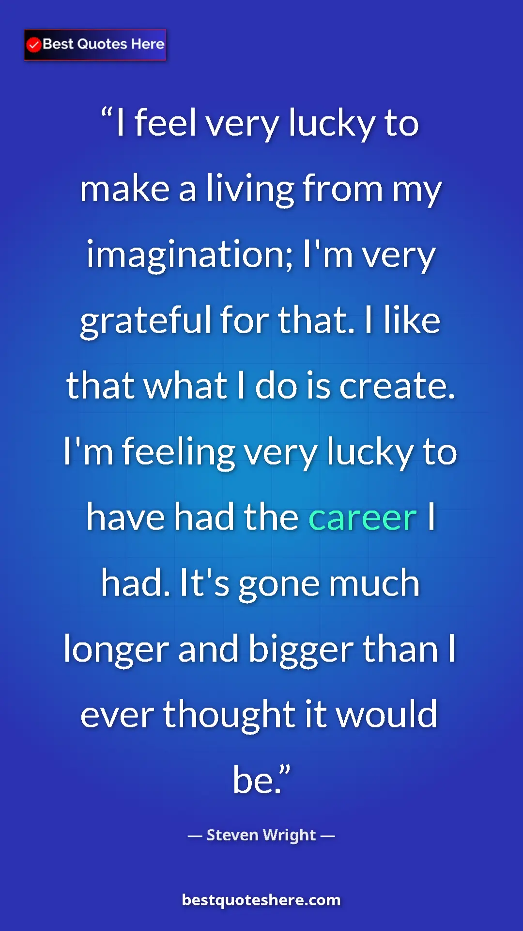 Pinterest quote poster by Steven Wright: "I feel very lucky to make a living from my imagination; I'm..."