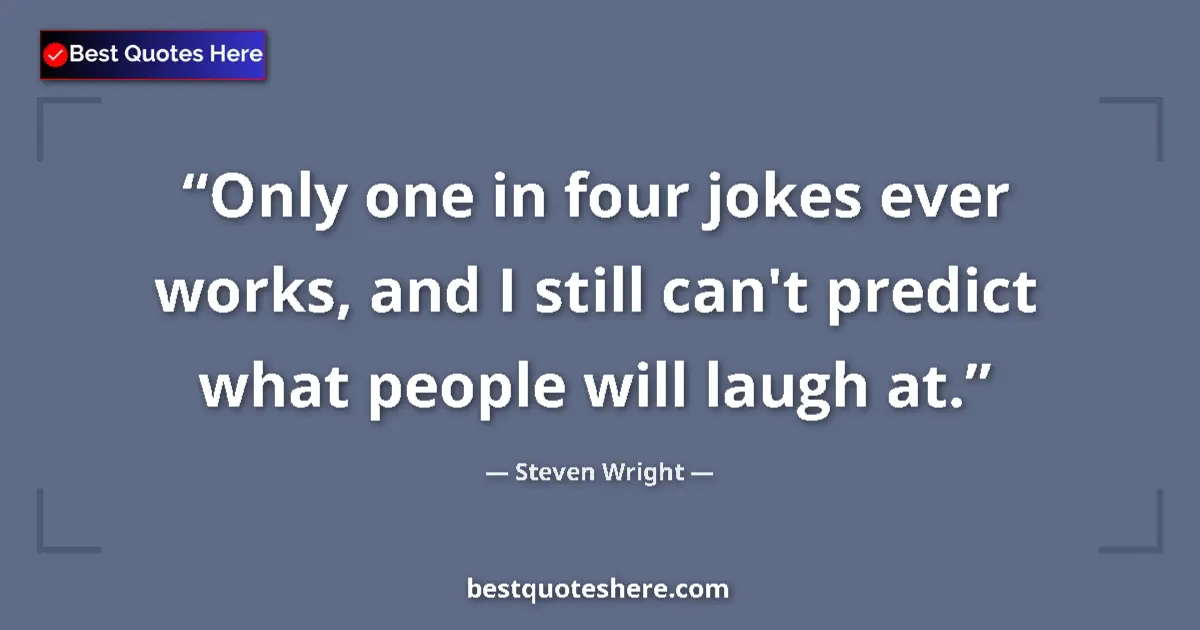 Quote by Steven Wright: Only one in four jokes ever works, and I still can