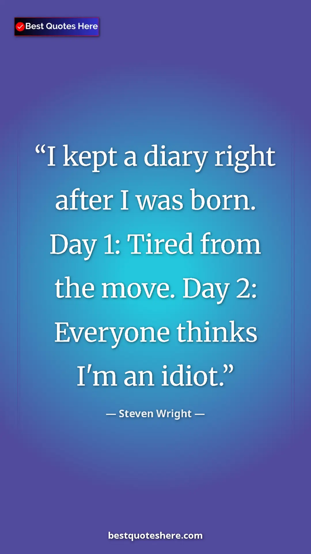 Pinterest quote poster by Steven Wright: "I kept a diary right after I was born. Day 1: Tired from..."