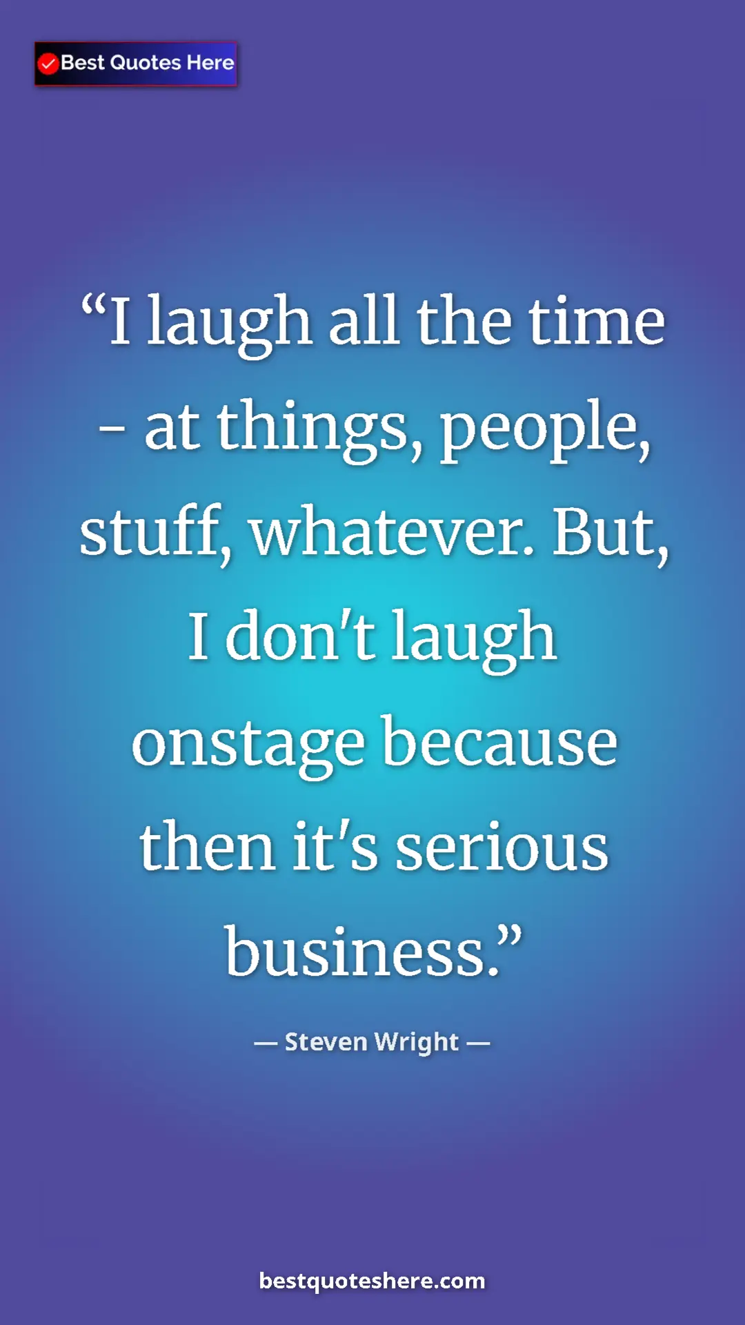 Steven Wright Quote Card: "I laugh all the time - at things, people, stuff, whatever. B" Pinterest quote poster by Steven Wright: "I laugh all the time - at things, people, stuff, whatever. B"