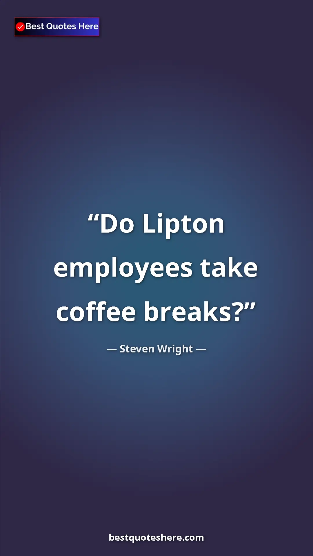 Pinterest quote poster by Steven Wright: "Do Lipton employees take coffee breaks?"