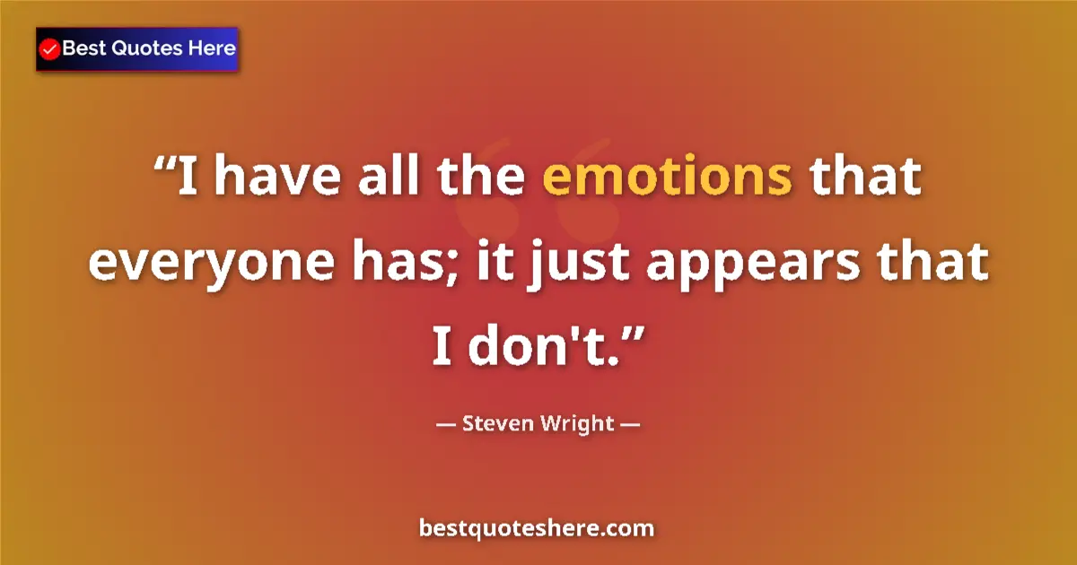 Quote by Steven Wright: I have all the emotions that everyone has; it just