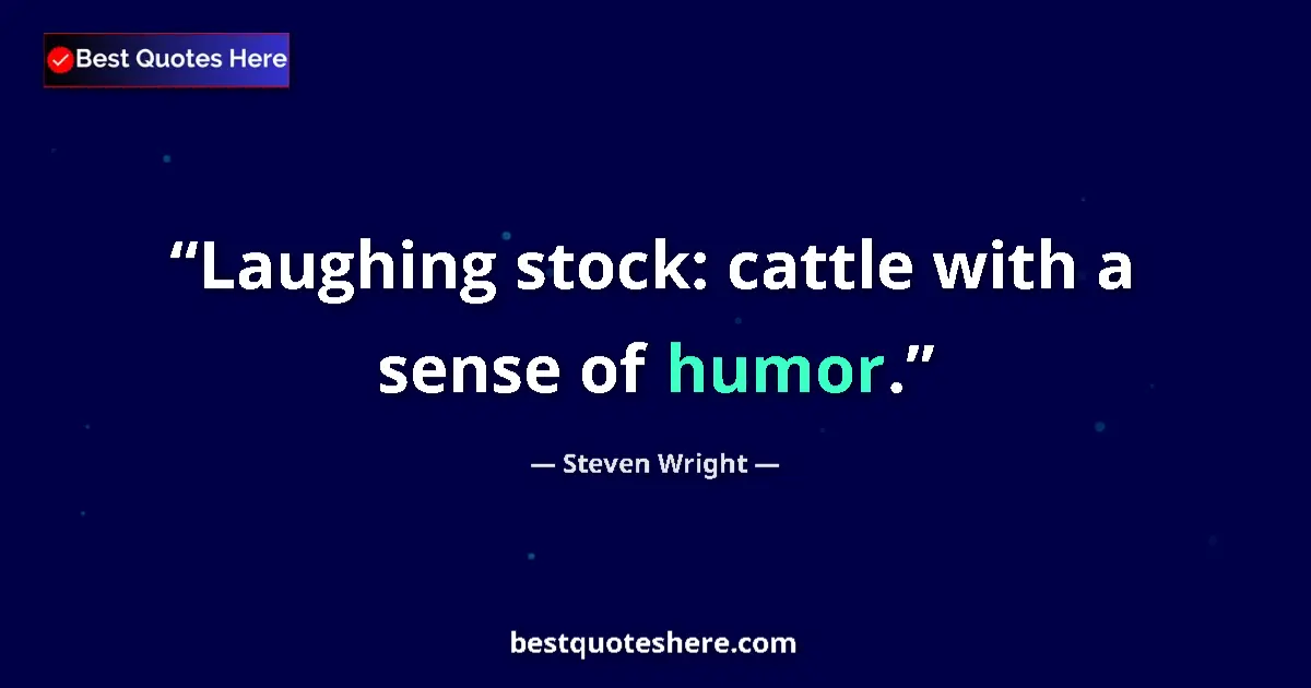 Quote by Steven Wright: Laughing stock: cattle with a sense of humor....