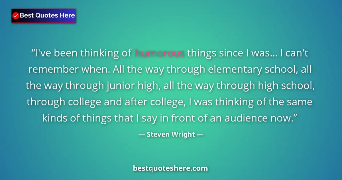 Quote by Steven Wright: I've been thinking of humorous things since I was.