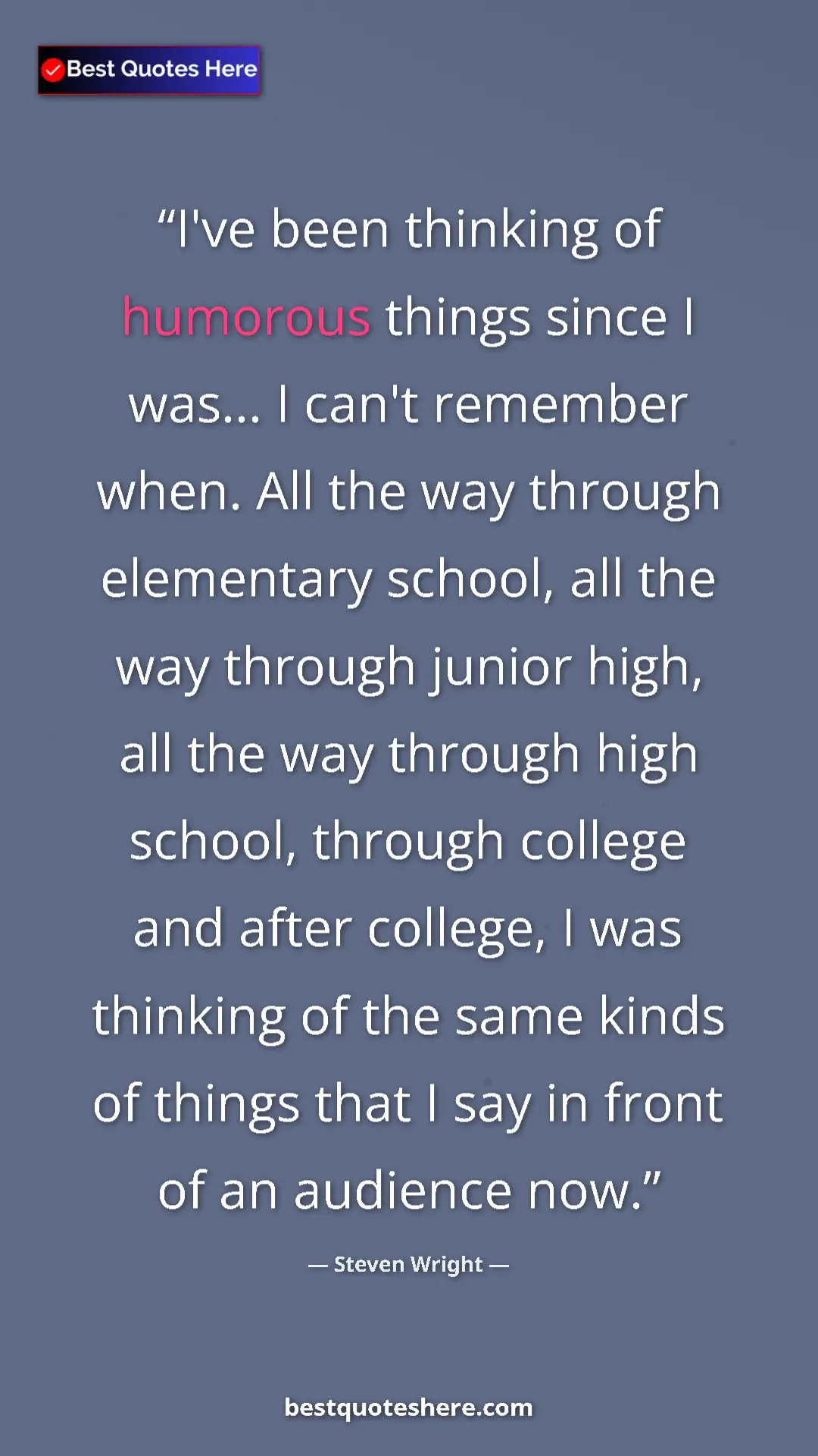 Steven Wright Quote Card: "I've been thinking of humorous things since I was... I..." Pinterest quote poster by Steven Wright: "I've been thinking of humorous things since I was... I..."