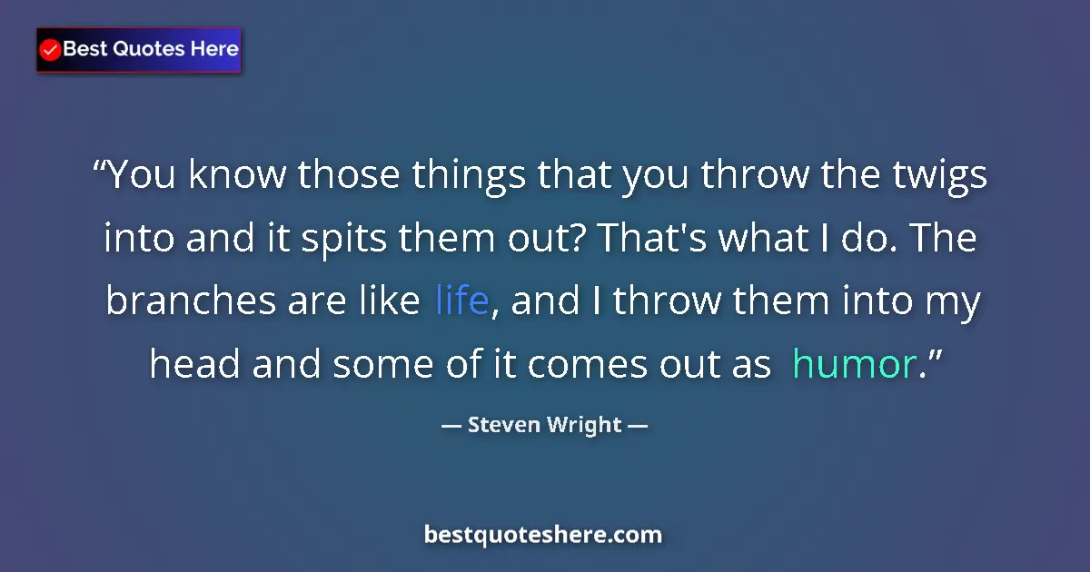 Quote by Steven Wright: You know those things that you throw the twigs int