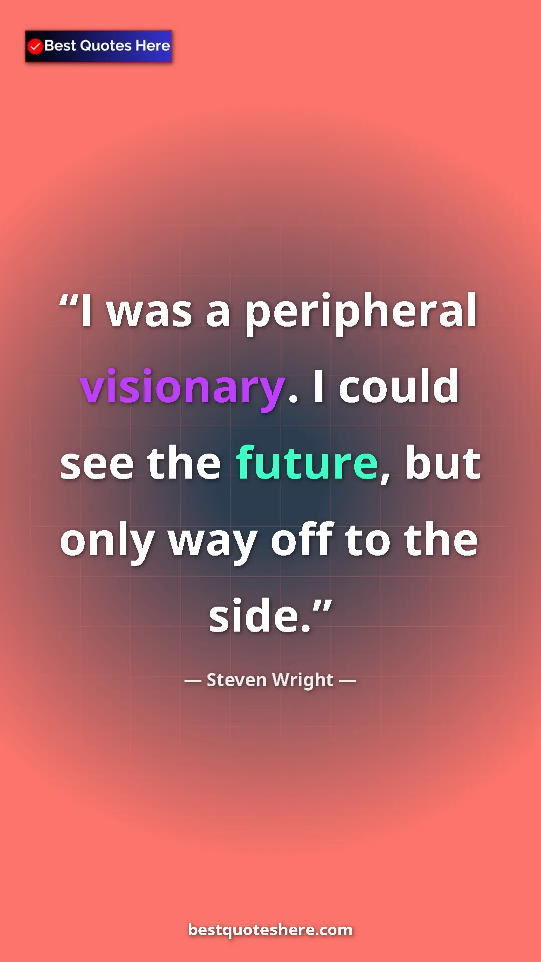 Pinterest quote poster by Steven Wright: "I was a peripheral visionary. I could see the future, but..."