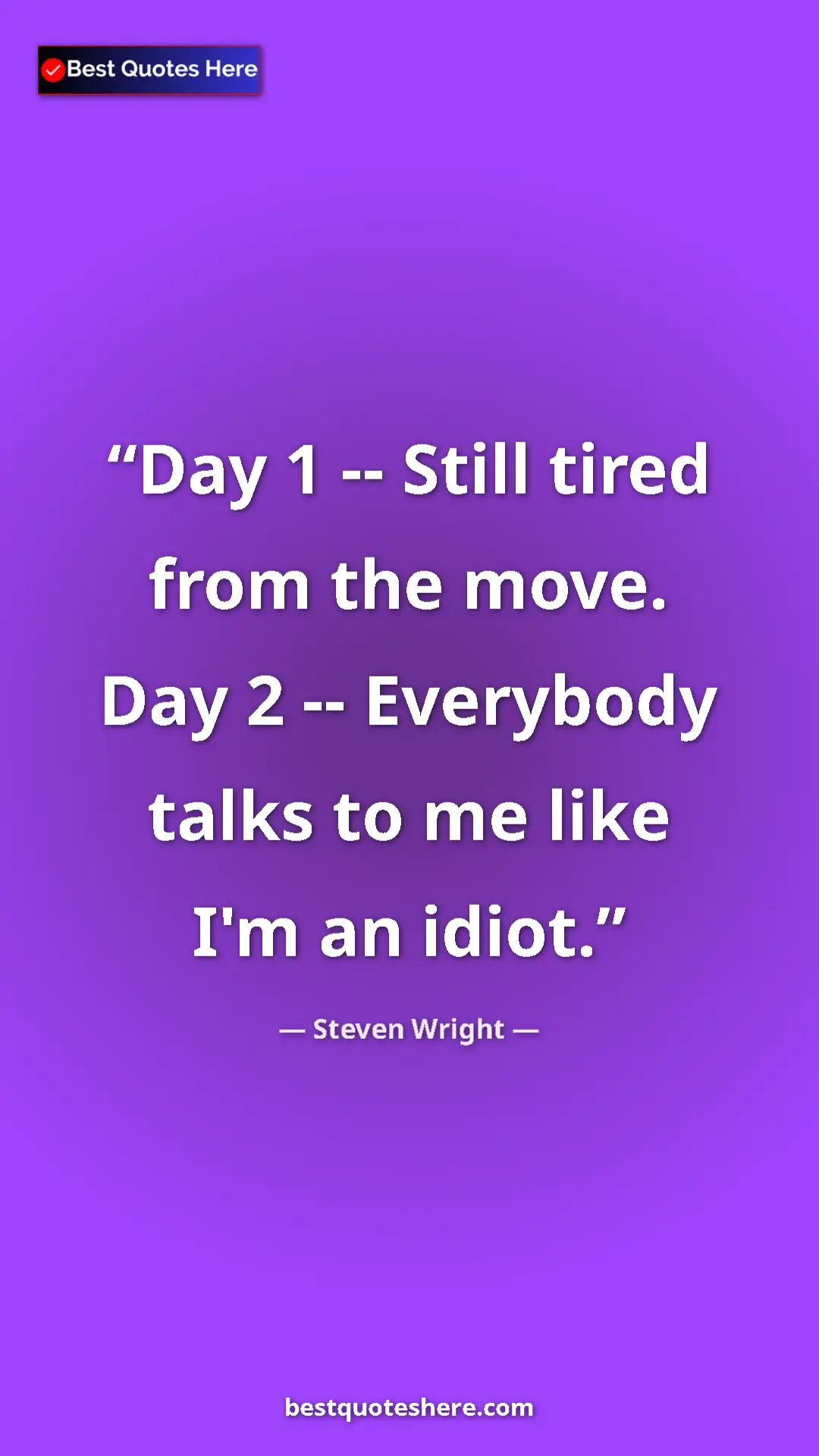 Pinterest quote poster by Steven Wright: "Day 1 -- Still tired from the move. Day 2 -- Everybody talks"