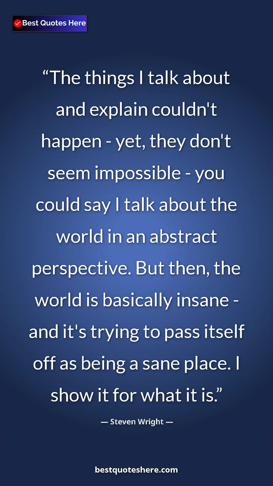 Pinterest quote poster by Steven Wright: "The things I talk about and explain couldn't happen - yet,..."