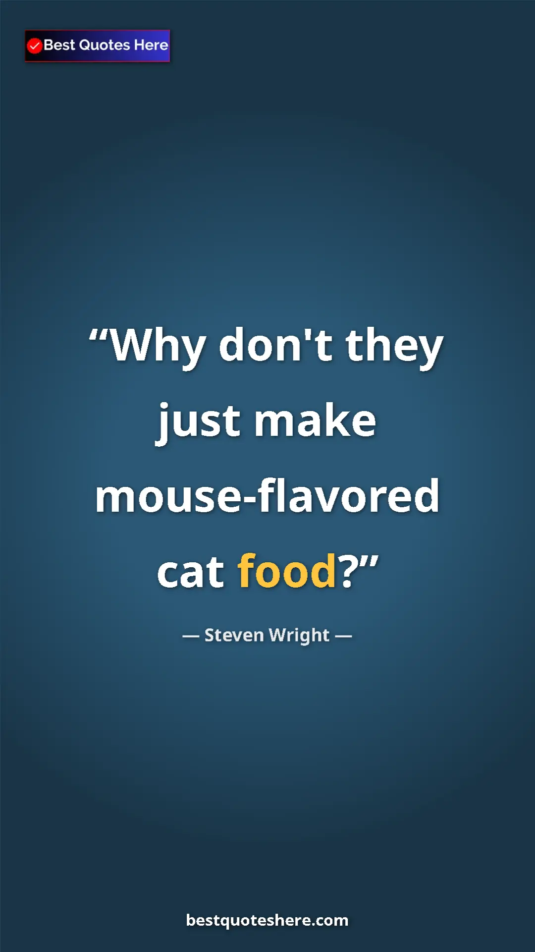 Steven Wright Quote Card: "Why don't they just make mouse-flavored cat food?" Pinterest quote poster by Steven Wright: "Why don't they just make mouse-flavored cat food?"