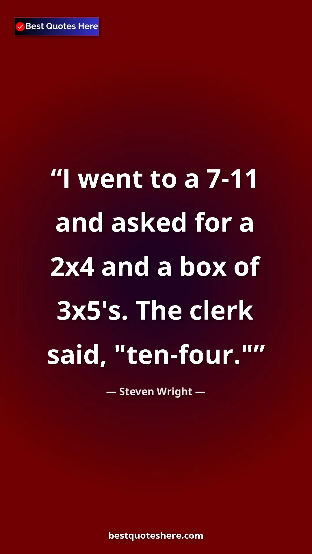 Pinterest quote poster by Steven Wright: "I went to a 7-11 and asked for a 2x4 and a box of 3x5's...."