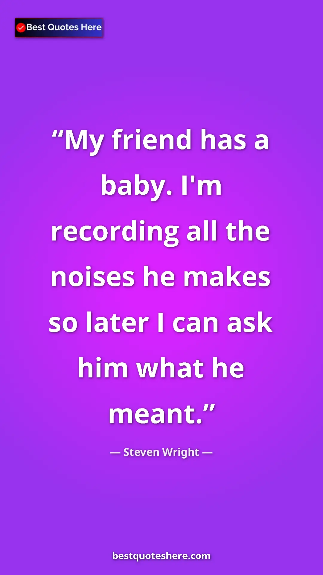 Pinterest quote poster by Steven Wright: "My friend has a baby. I'm recording all the noises he makes..."