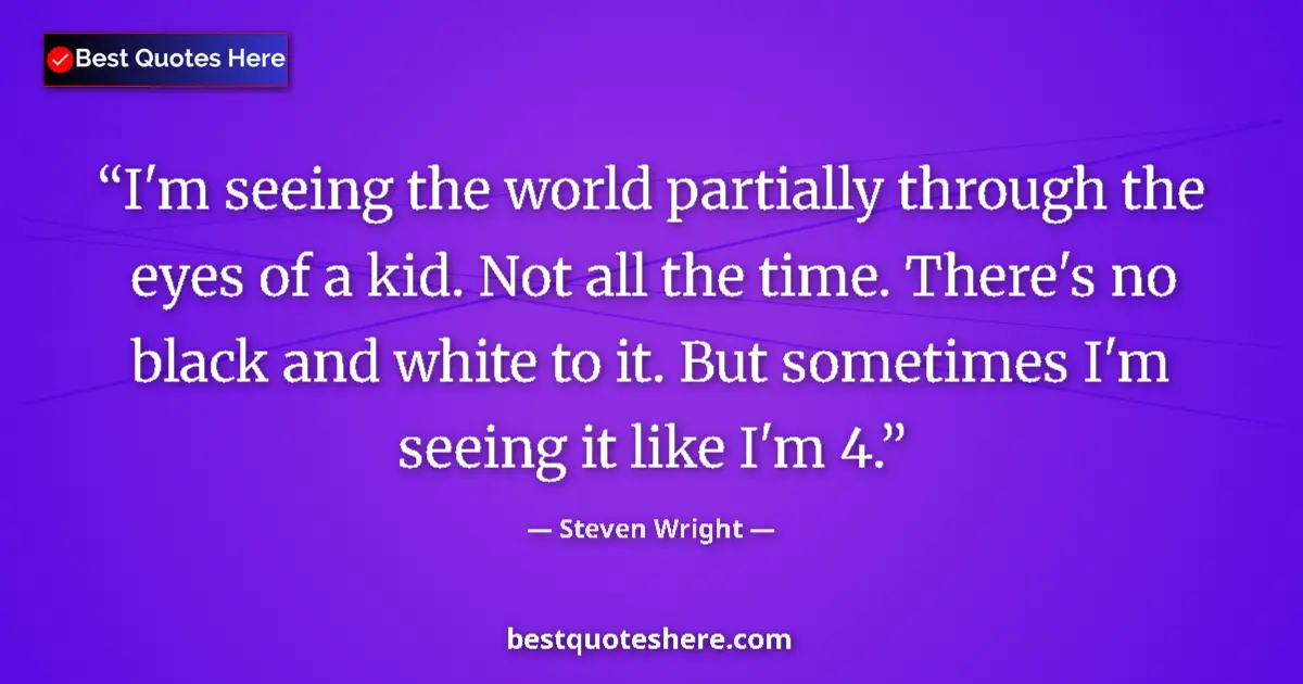 Steven Wright quote: "I'm seeing the world partially through the eyes of a kid...."
