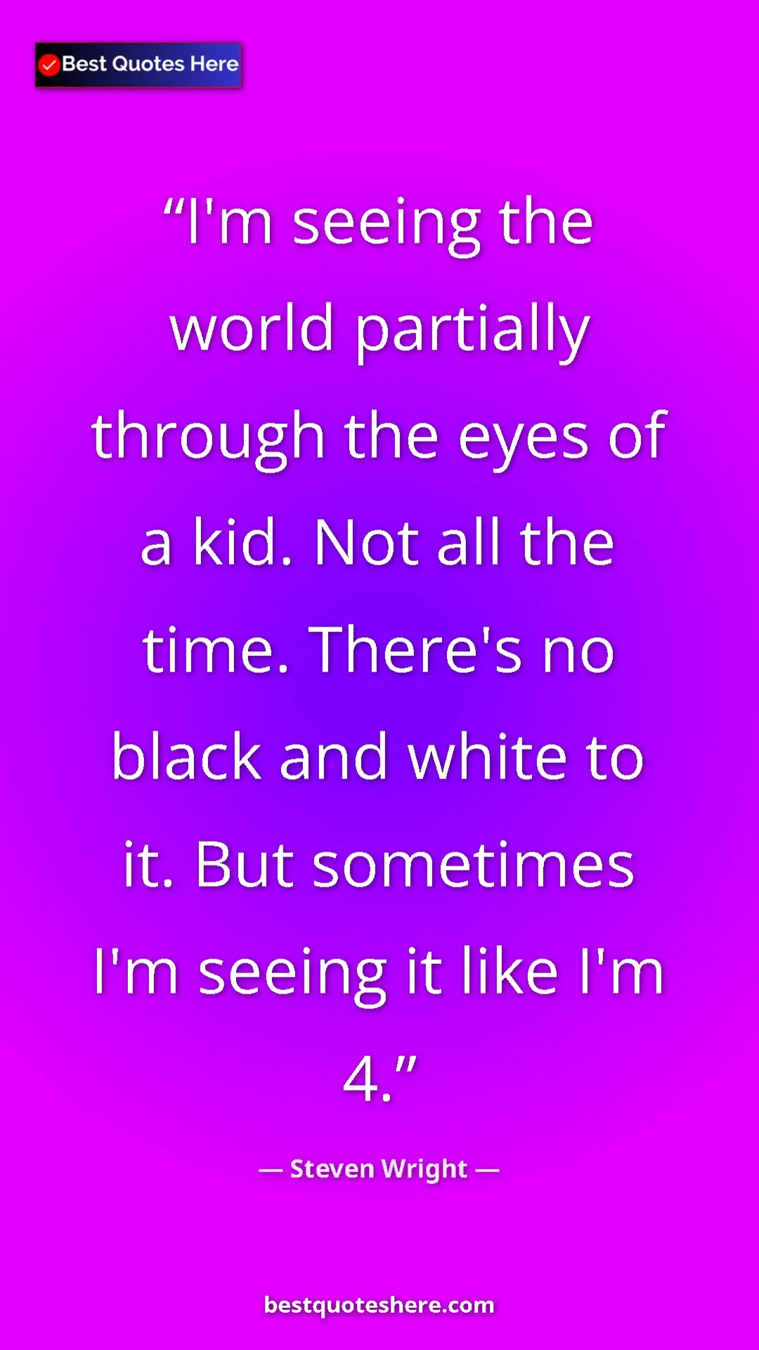 Pinterest quote poster by Steven Wright: "I'm seeing the world partially through the eyes of a kid...."
