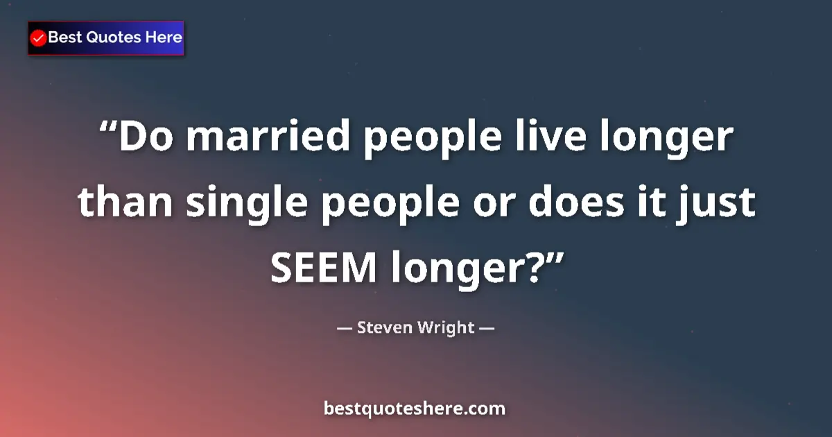 Steven Wright quote: "Do married people live longer than single people or does it..."