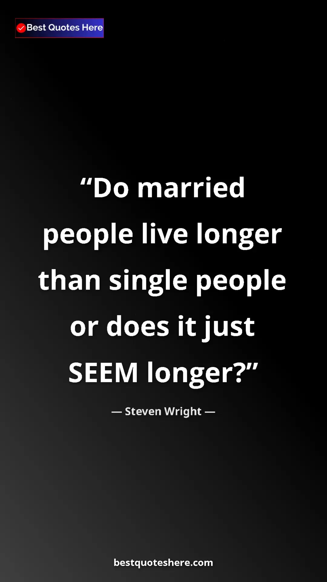 Pinterest quote poster by Steven Wright: "Do married people live longer than single people or does it..."