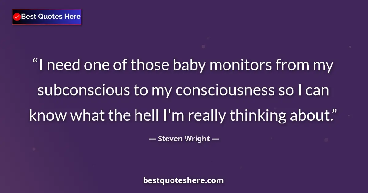 Steven Wright quote: "I need one of those baby monitors from my subconscious to..."