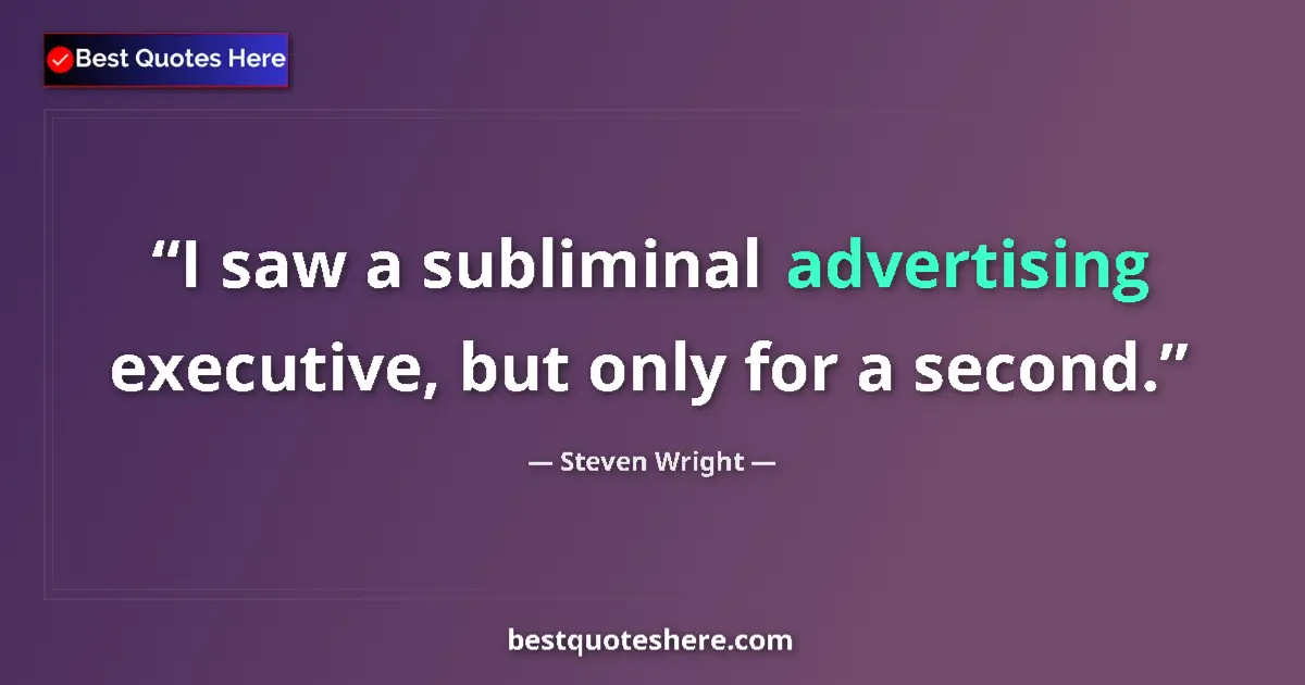 Quote by Steven Wright: I saw a subliminal advertising executive, but only for a second....