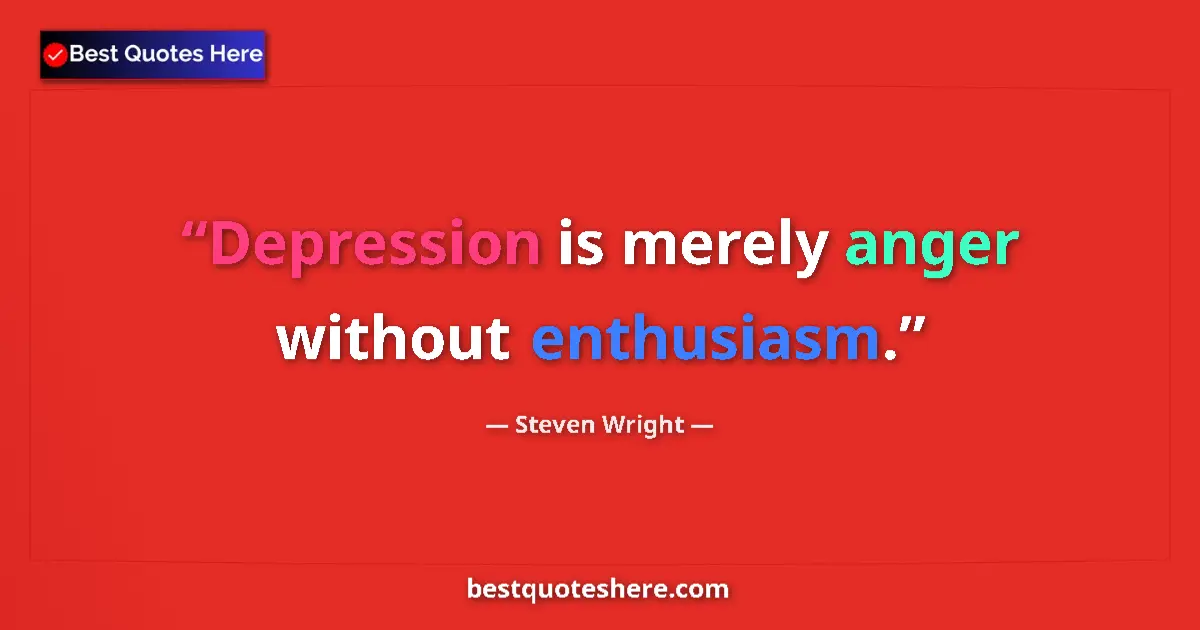 Quote by Steven Wright: Depression is merely anger without enthusiasm....