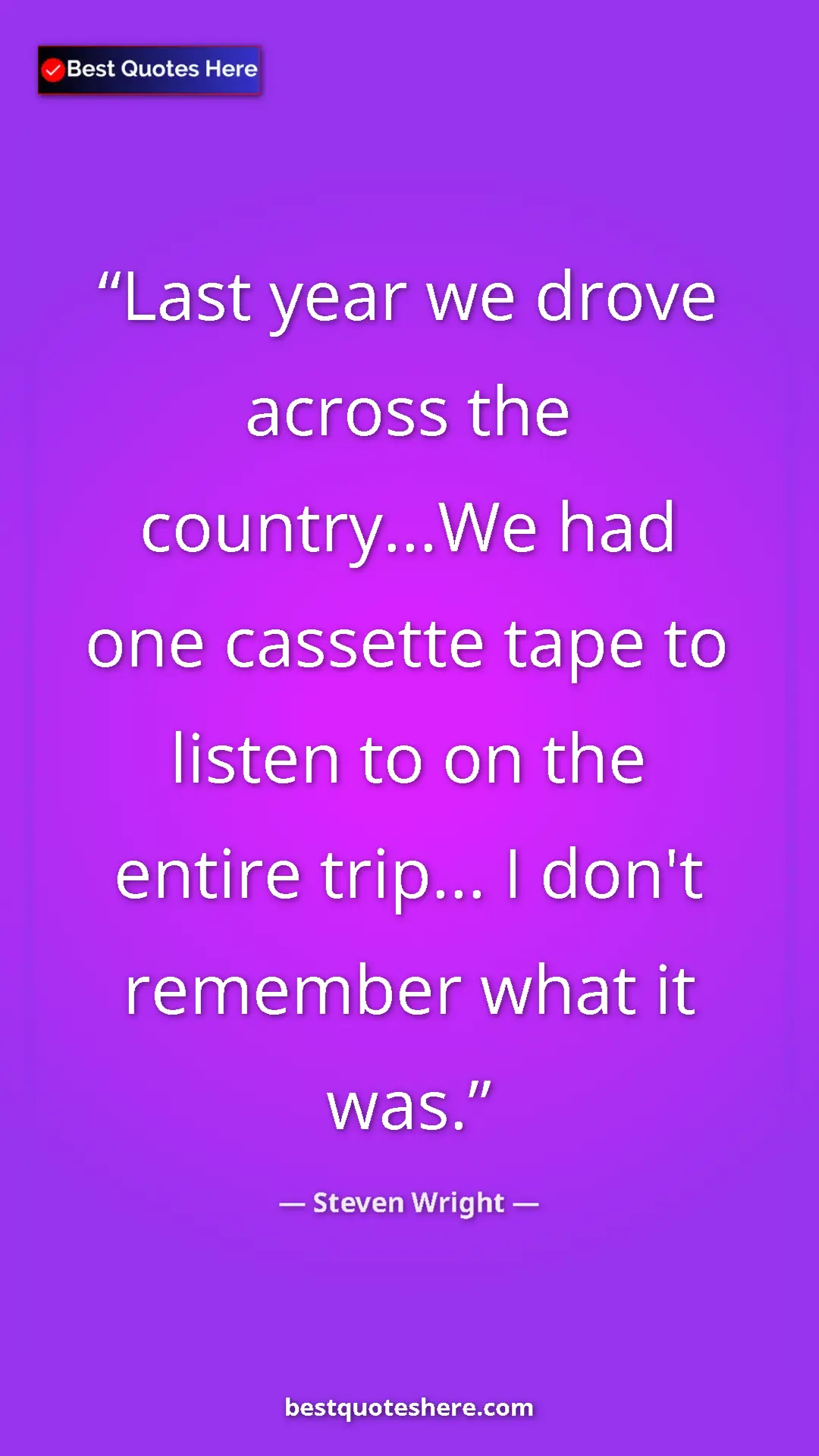Pinterest quote poster by Steven Wright: "Last year we drove across the country...We had one cassette..."